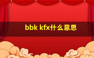 bbk kfx什么意思